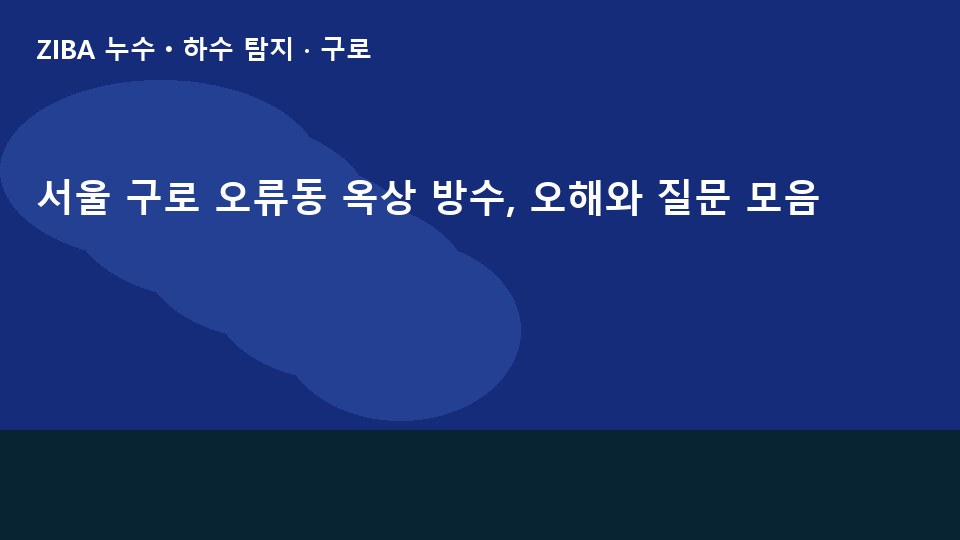 서울 구로 오류동 옥상 방수, 오해와 질문 모음