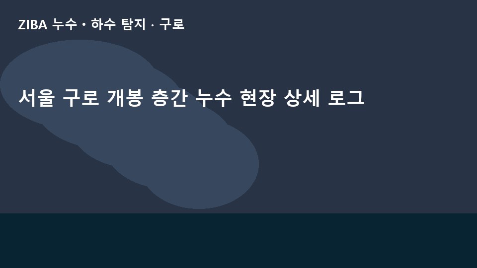 서울 구로 개봉 층간 누수 현장 상세 로그
